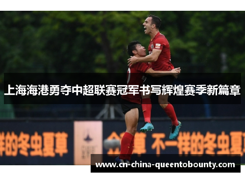 上海海港勇夺中超联赛冠军书写辉煌赛季新篇章