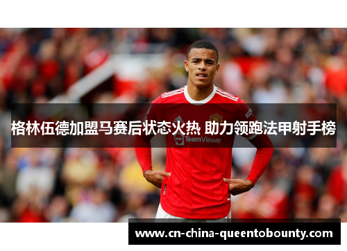 格林伍德加盟马赛后状态火热 助力领跑法甲射手榜 格林伍德加盟马赛后状态火热 助力领跑法甲射手榜