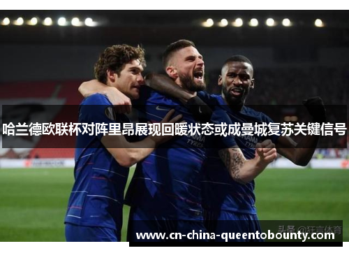 哈兰德欧联杯对阵里昂展现回暖状态或成曼城复苏关键信号