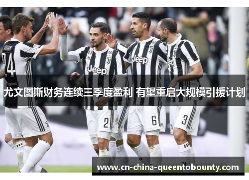 尤文图斯财务连续三季度盈利 有望重启大规模引援计划 尤文图斯财务连续三季度盈利 有望重启大规模引援计划