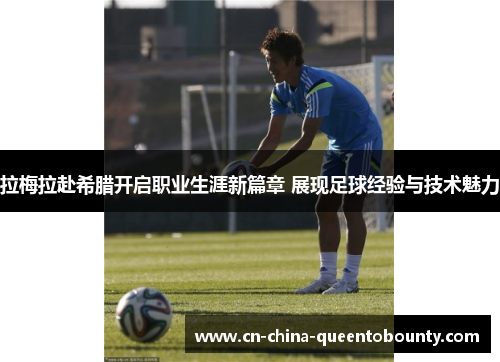 拉梅拉赴希腊开启职业生涯新篇章 展现足球经验与技术魅力