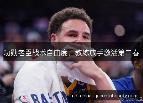功勋老臣战术自由度，教练放手激活第二春